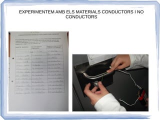 EXPERIMENTEM AMB ELS MATERIALS CONDUCTORS I NO
CONDUCTORS
 