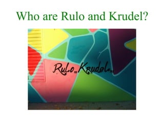 Who are Rulo and Krudel? 
