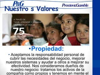 Nuestro s Valores
fundamentales
•Propiedad:
• Aceptamos la responsabilidad personal de
cubrir las necesidades del negocio, mejorar
nuestros sistemas y ayudar a otros a mejorar su
efectividad. Nos consideramos dueños de
nuestro negocio: tratamos los activos de la
compañía como propios y tenemos en mente el
 