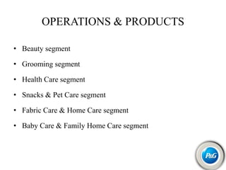 OPERATIONS & PRODUCTS
• Beauty segment
• Grooming segment
• Health Care segment
• Snacks & Pet Care segment
• Fabric Care & Home Care segment
• Baby Care & Family Home Care segment
 
