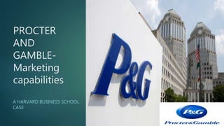 PROCTER
AND
GAMBLE-
Marketing
capabilities
A HARVARD BUSINESS SCHOOL
CASE
 