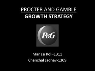 PROCTER AND GAMBLE
GROWTH STRATEGY
Manasi Koli-1311
Chanchal Jadhav-1309
 