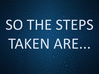 SO THE STEPS
TAKEN ARE...
 