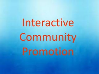 Interactive
Community
Promotion
 