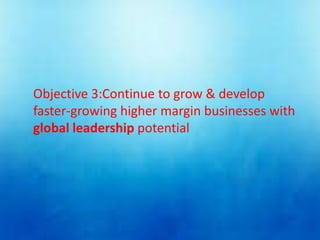 Objective 3:Continue to grow & develop
faster-growing higher margin businesses with
global leadership potential
 