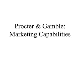 Procter & Gamble:
Marketing Capabilities
 
