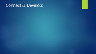 Connect & Develop:
 