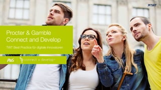 Procter & Gamble
Connect and Develop
TWT Best Practice für digitale Innovatoren !
© www.twt.de
 