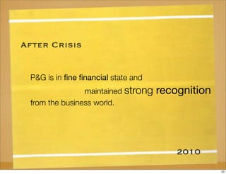 P&G is in ﬁne ﬁnancial state and
maintained strong recognition
from the business world.
After Crisis
2010
23
 