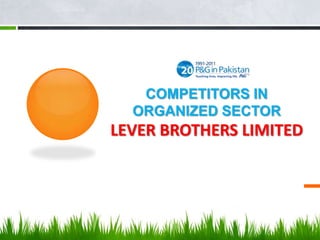 COMPETITORS IN
ORGANIZED SECTOR

LEVER BROTHERS LIMITED

 