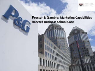 Harvard Business School Case Study
Procter & Gamble : Marketing Capabilities
Procter & Gamble: Marketing Capabilities
Harvard Business School Case
 