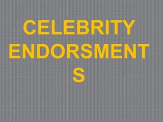 CELEBRITY
ENDORSMENT
S
 