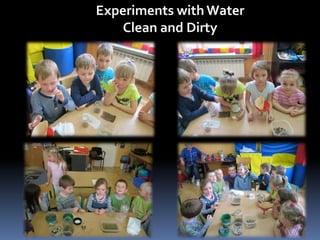 Experiments with Water 
Clean and Dirty 
 