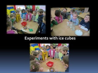 Experiments with ice cubes 
 