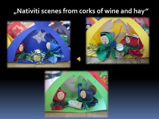 „Nativiti scenes from corks of wine and hay” 
 