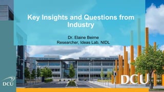 Key Insights and Questions from
Industry
Dr. Elaine Beirne
Researcher, Ideas Lab, NIDL
 