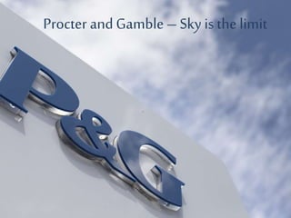 Procter and Gamble – Sky is the limit
 