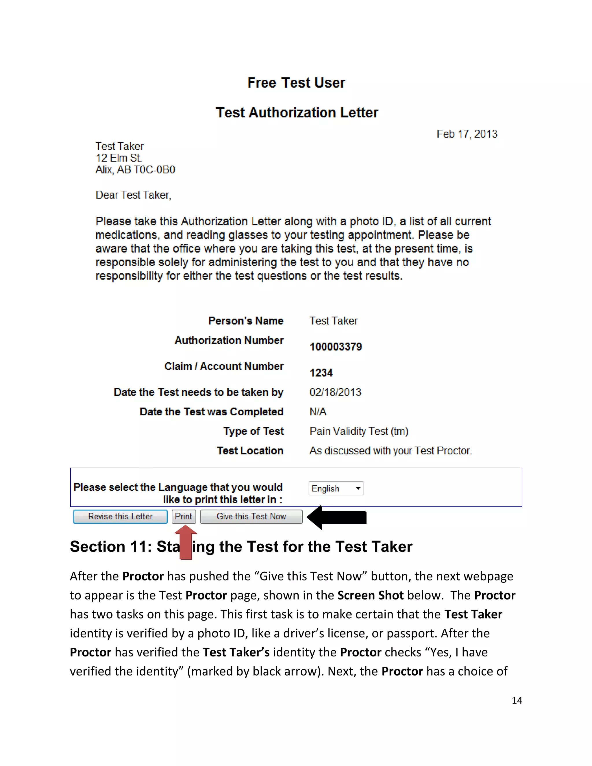 Section 11: Starting the Test for the Test Taker
After the Proctor has pushed the “Give this Test Now” button, the next webpage
to appear is the Test Proctor page, shown in the Screen Shot below. The Proctor
has two tasks on this page. This first task is to make certain that the Test Taker
identity is verified by a photo ID, like a driver’s license, or passport. After the
Proctor has verified the Test Taker’s identity the Proctor checks “Yes, I have
verified the identity” (marked by black arrow). Next, the Proctor has a choice of
14
 