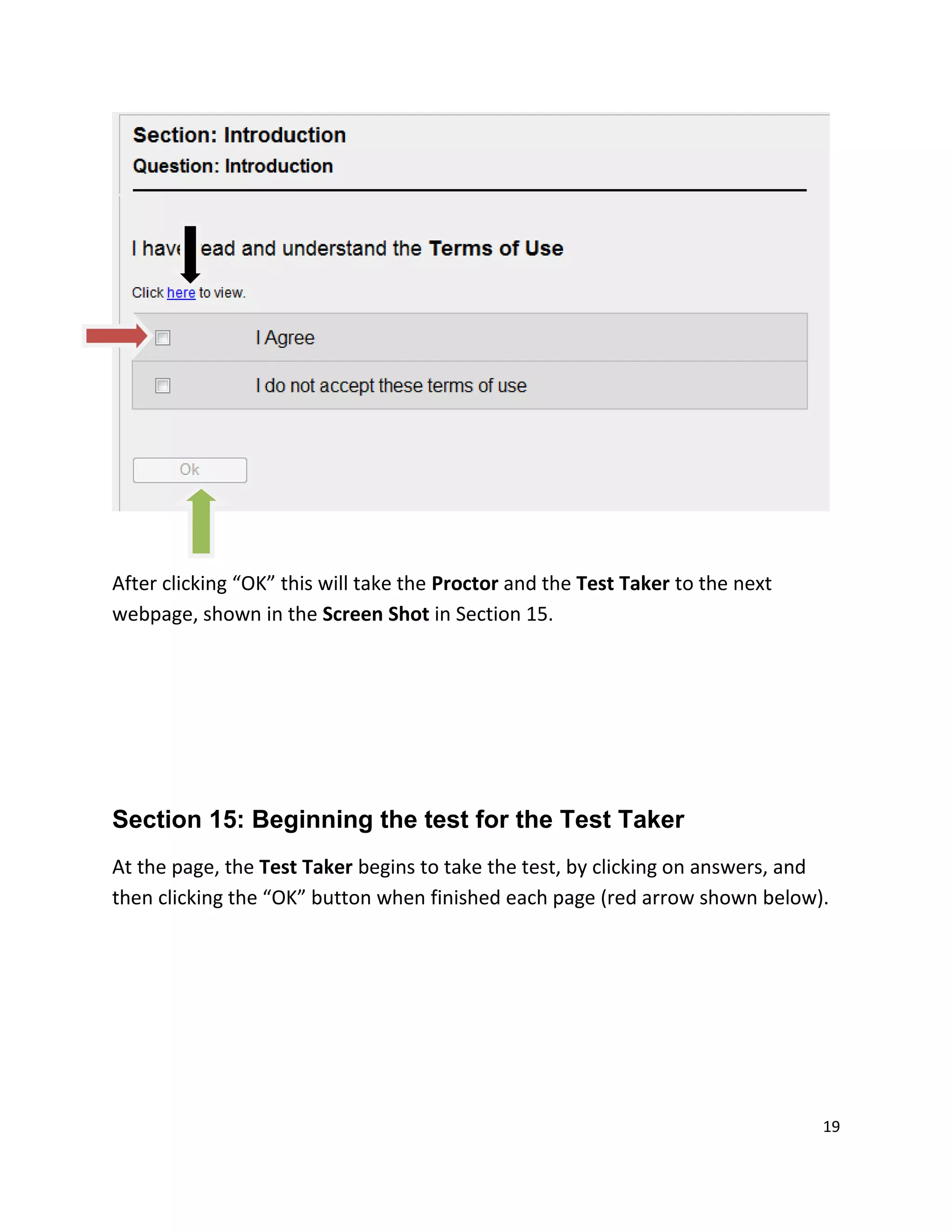 After clicking “OK” this will take the Proctor and the Test Taker to the next
webpage, shown in the Screen Shot in Section 15.
Section 15: Beginning the test for the Test Taker
At the page, the Test Taker begins to take the test, by clicking on answers, and
then clicking the “OK” button when finished each page (red arrow shown below).
19
 