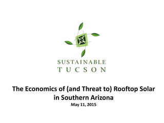 The Economics of (and Threat to) Rooftop Solar
in Southern Arizona
May 11, 2015
 