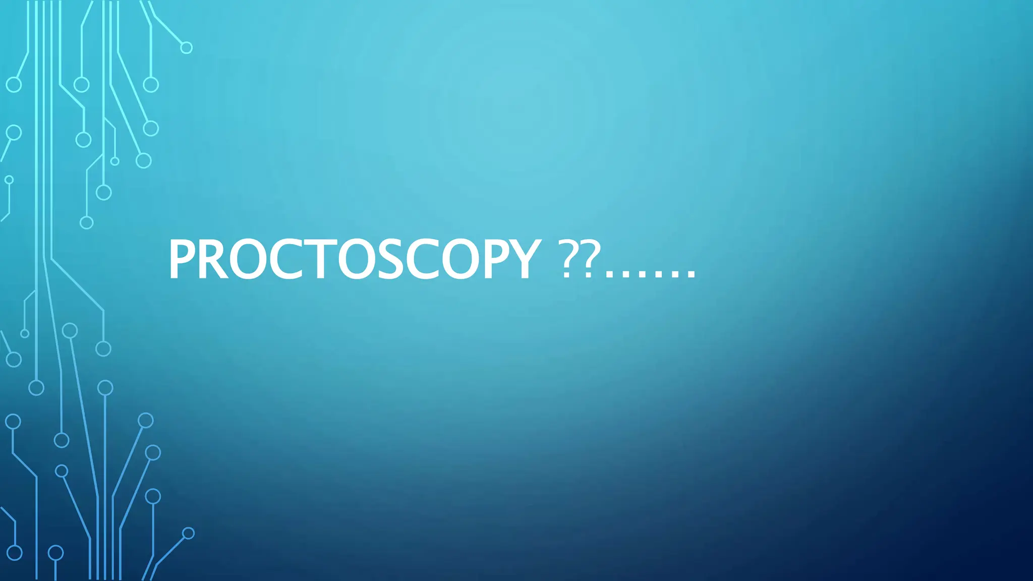 PROCTOSCOPY pptx proctoscopy-pptx