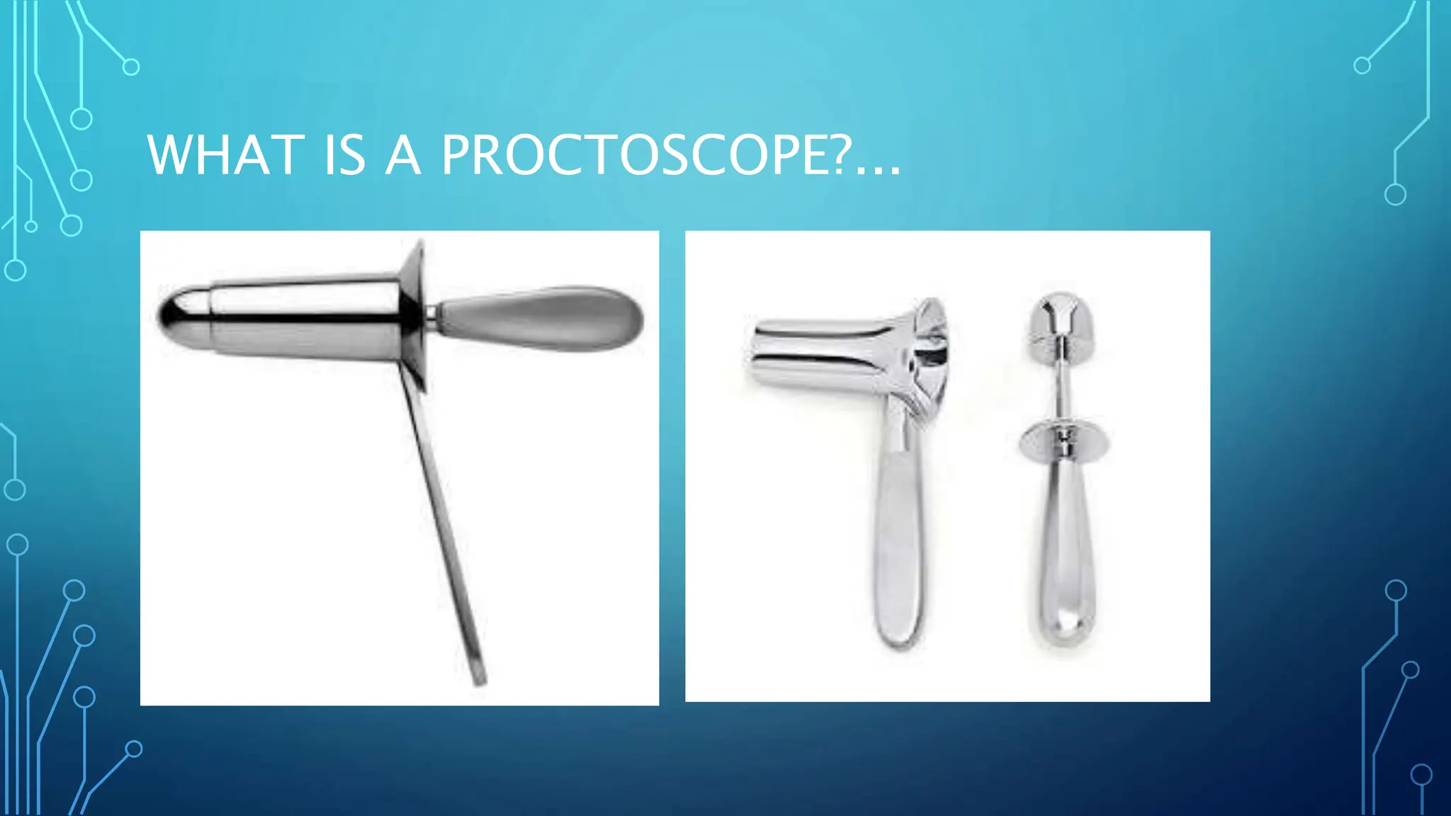 WHAT IS A PROCTOSCOPE?...
 