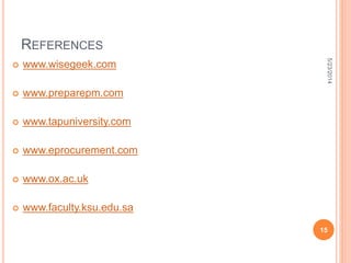 REFERENCES
 www.wisegeek.com
 www.preparepm.com
 www.tapuniversity.com
 www.eprocurement.com
 www.ox.ac.uk
 www.faculty.ksu.edu.sa
5/23/2014
15
 