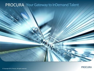 PROCURA Your Gateway to InDemand Talent




© Copyright 2010. Procura. All rights reserved   .
 