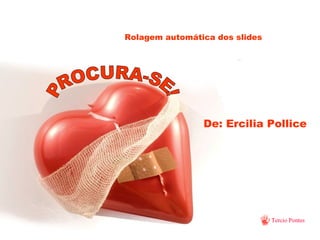 PROCURA-SE! De: Ercilia Pollice Rolagem automática dos slides 