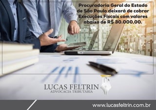 Procuradoria Geral do Estado
de São Paulo deixará de cobrar
Execuções Fiscais com valores
abaixo de R$ 30.000,00.
 