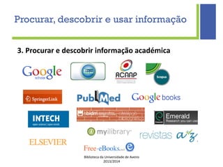 Biblioteca da Universidade de Aveiro
2013/2014
3. Procurar e descobrir informação académica
Procurar, descobrir e usar informação
 