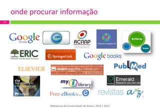 23 
onde procurar informação 
Bibliotecas da Universidade de Aveiro 2014 | 2015  