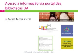Acesso Menu lateral 
Acesso à informação via portal das bibliotecas UA 
28 
Bibliotecas da Universidade de Aveiro 2014 | 2015  