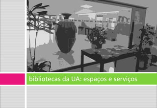 bibliotecas da UA: espaços e serviços  