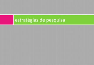 estratégias de pesquisa  