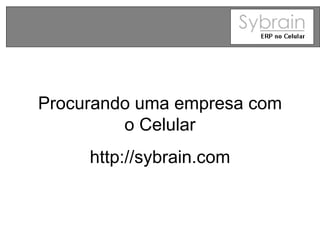 Procurando uma empresa com o Celular http://sybrain.com 
