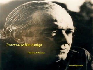 Procura-se Um Amigo Vinícius de Moraes [email_address] 