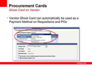 Procurement Cards
Ghost Card on Vendor
• Vendor Ghost Card can automatically be used as a
Payment Method on Requisitions and POs
 