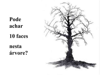 Pode achar 10 faces  nesta árvore? 