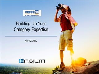 Building Up Your
Category Expertise

     Nov 12, 2012
 