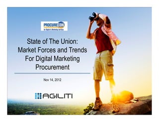 State of The Union:
Market Forces and Trends
  For Digital Marketing
      Procurement
        Nov 14, 2012
 
