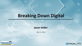 Breaking	
  Down	
  Digital	
  
Jason	
  Heller	
  
1	
  
Nov	
  11,	
  2014	
  
 