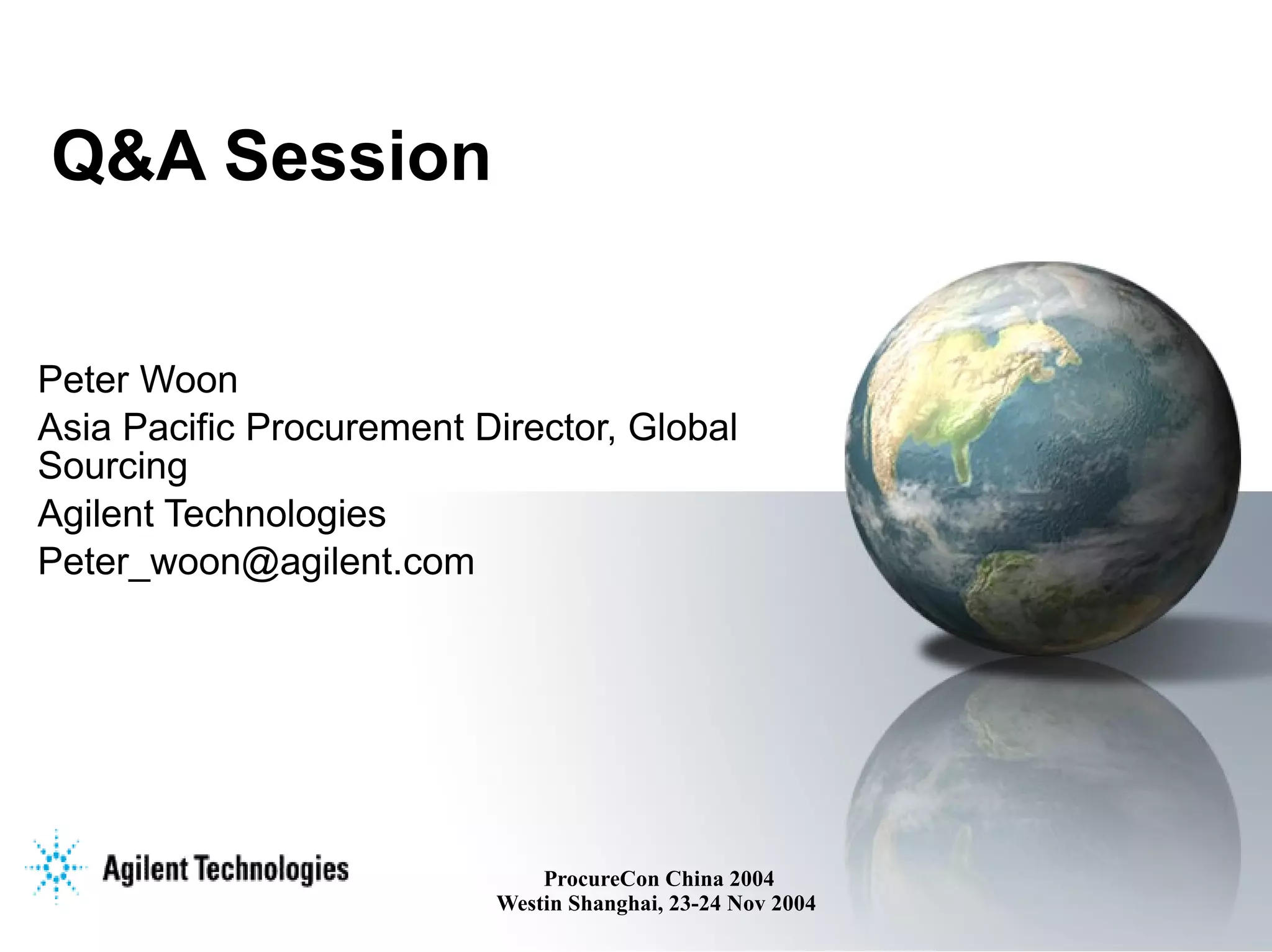 Q&A Session Peter Woon Asia Pacific Procurement Director, Global Sourcing Agilent Technologies [email_address] 