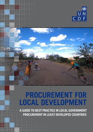PROCUREMENT FOR 
LOCAL DEVELOPMENT 
A Guide to Best Practice in Local Government 
Procurement in Least Developed Countries 
 