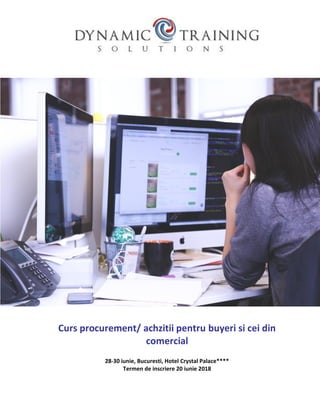 Curs procurement/ achzitii pentru buyeri si cei din
comercial
28-30 iunie, Bucuresti, Hotel Crystal Palace****
Termen de inscriere 20 iunie 2018
 