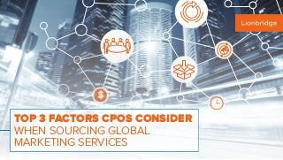 $
TOP 3 FACTORS CPOS CONSIDER
WHEN SOURCING GLOBAL
MARKETING SERVICES
 