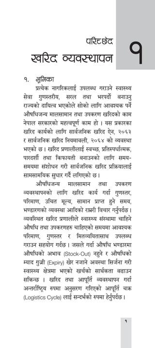 
kl/R5]b
vl/b Joj:yfkg
!=	e"ldsf
	 k|To]s gful/snfO{ pknAw u/fpg] :jf:Yo
;]jf u'0f:t/Lo, ;/n tyf e/kbf]{ agfpg'
/fHosf] bfloTj ePsf]n] ;f]sf] nflu cfjZos kg]{
cf}iflwhGo dfn;fdfg tyf pks/0f vl/bsf] sfd
g]kfn ;/sf/sf] dxTjk"0f{ sfd xf] . o; k|sf/sf
vl/b sfo{sf] nflu ;fj{hlgs vl/b P]g, @)^#
/ ;fj{hlgs vl/b lgodfjnL, @)^$ sf] Joj:yf
ePsf] 5 . vl/b k|0ffnLnfO{ :jR5, k|lt:kwf{Tds,
kf/bzL{ tyf lskmfotL agfpgsf] nflu ;do–
;dodf ;+zf]wg u/L ;fj{hlgs vl/b k|lqmofnfO{
;fd;fdlos ;'wf/ ub}{ nluPsf] 5 .
	 cf}iflwhGo dfn;fdfg tyf pks/0f
Joj:yfkgsf] nflu vl/b sfo{ ubf{ u'0f:t/,
kl/df0f, plrt d"No, ;fdfg k|fKt x'g] ;do,
e08f/0fsf] Joj:yf cflbsf] /fd|/L ljrf/ ug'{kb{5 .
Jojl:yt vl/b k|0ffnLn] :jf:Yo ;+:yfdf rflxg]
cf}iflw tyf pks/0fx? rflxPsf] ;dodf cfjZos
kl/df0f, u'0f:t/ / ldtJolotf;fy pknAw
u/fpg ;xof]u ub{5 . h;n] ubf{ cf}iflw e08f/df
cf}iflwsf] cefj (Stock-Out) gx'g] / cf}iflwsf]
Dofb u'h|L (Expiry) v]/ ghfg] cj:yf l;h{gf u/L
:jf:Yo If]qdf ePsf] vr{sf] ;fy{stf a9fpg
;lsG5 . vl/b tyf cfk"lt{ Joj:yfkg ubf{
cGt/f{li6«o ?kdf cg';/0f ul/Psf] cfk"lt{ rqm
(Logistics Cycle) nfO{ ;Gbe{sf] ?kdf x]g{'kb{5 .
!
 