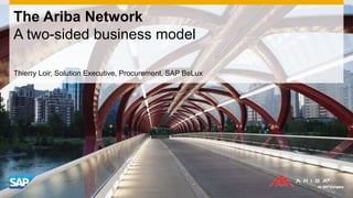 The Ariba Network
A two-sided business model
Thierry Loir, Solution Executive, Procurement, SAP BeLux
 