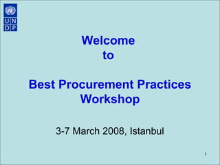 Welcome
to
Best Procurement Practices
Workshop
3-7 March 2008, Istanbul
1

 