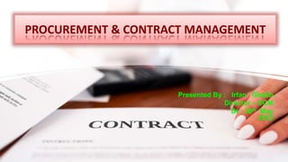 PROCUREMENT & CONTRACT MANAGEMENT
Presented By : Irfan Ghalib
Director – SCM
Dt : 30th May
2023
 